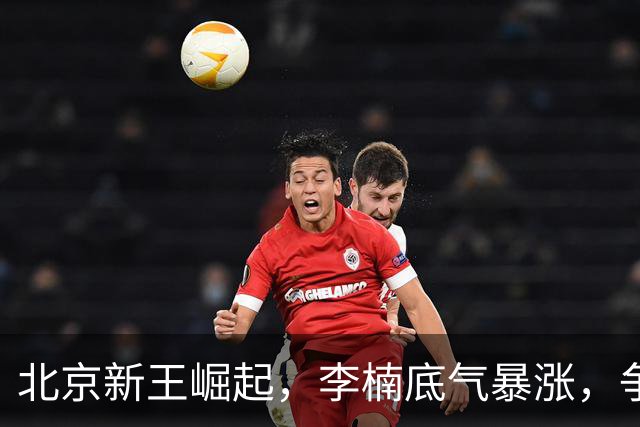 北京新王崛起，李楠底气暴涨，争冠添砝