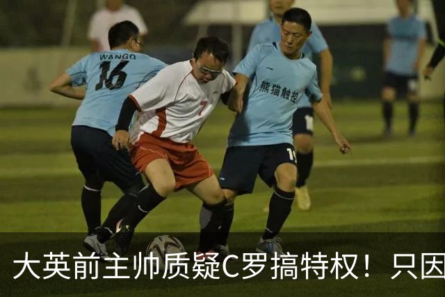 大英前主帅质疑C罗搞特权！只因C罗肘击后、只是被国际足联缓刑！