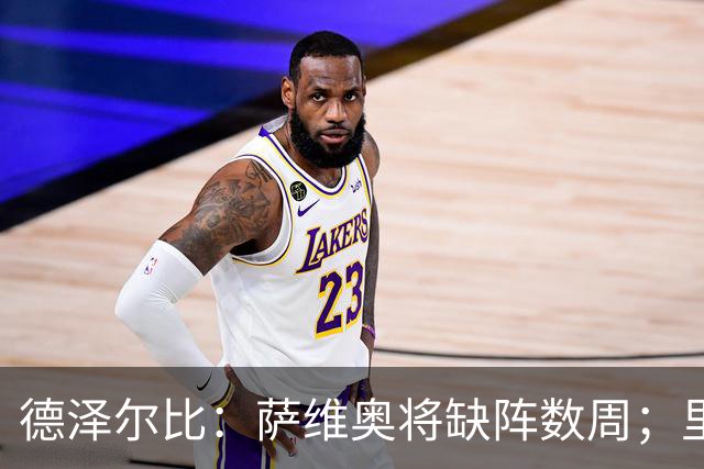 德泽尔比：萨维奥将缺阵数周；里沙利松的问题不用我操心