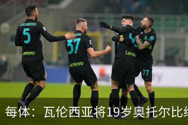 每体：瓦伦西亚将19岁奥托尔比续约至2031年，解约金6000万欧