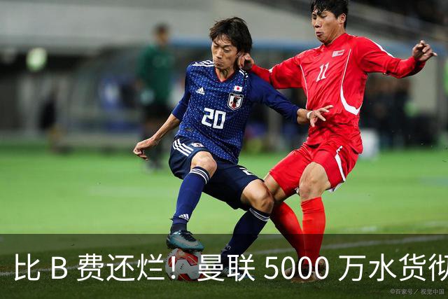 比 B 费还烂！曼联 5000 万水货彻底现形！这笔堪比滕哈格时代