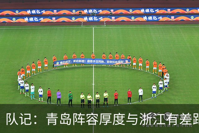 队记：青岛阵容厚度与浙江有差距 主队部分球迷专门针对客队主帅