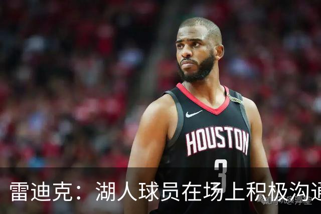雷迪克：湖人球员在场上积极沟通&互相补位 这就是团队防守默契